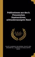 Publicationen aus den k. Preussischen Staatsarchiven, achtundzwanzigster Band