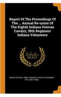 Report of the Proceedings of the ... Annual Re-Union of the Eighth Indiana Veteran Cavalry, 39th Regiment Indiana Volunteers