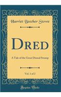 Dred, Vol. 1 of 2: A Tale of the Great Dismal Swamp (Classic Reprint)