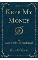 Keep My Money (Classic Reprint)