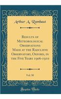 Results of Meteorological Observations Made at the Radcliffe Observatory, Oxford, in the Five Years 1906-1910, Vol. 50 (Classic Reprint)