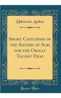 Short Catechism of the Sisters of Albi for the Orally Taught Deaf (Classic Reprint)