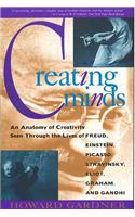 Creating Minds: An Anatomy of Creativity Seen Through the Lives of Freud, Einstein, Picasso, Stravinsky, Eliot, Graham and Gandhi
