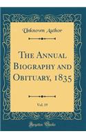 The Annual Biography and Obituary, 1835, Vol. 19 (Classic Reprint)