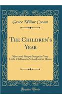 The Children's Year: Short and Simple Songs for Very Little Children in School and at Home (Classic Reprint)