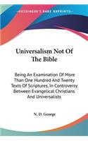 Universalism Not Of The Bible: Being An Examination Of More Than One Hundred And Twenty Texts Of Scriptures, In Controversy Between Evangelical Christians And Universalists