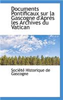 Documents Pontificaux Sur La Gascogne D'Apres Les Archives Du Vatican