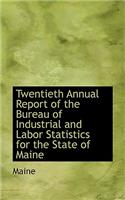 Twentieth Annual Report of the Bureau of Industrial and Labor Statistics for the State of Maine: (English)