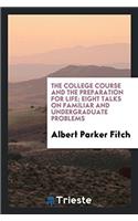 College Course and the Preparation for Life; Eight Talks on Familiar and Undergraduate Problems