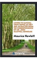 Letters to Sanchia upon Things as They Are; Extracted from the Correspondence of Mr. John Maxwell Senhouse