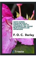 Ghost Stories; Collected with a Particular View to Counteract the Vulgar Belief in Ghosts and Apparitions