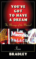 You've Got to Have a Dream: The Message of the Musical: The Message of the Musical