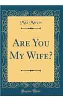 Are You My Wife? (Classic Reprint)