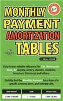 Monthly Payment Amortization Tables for Small Loans: Simple and Easy to Use Reference for Car and Home Buyers and Sellers, Students, Investors, Car Dealers and Attorneys. Quickly Find Monthly Payment R