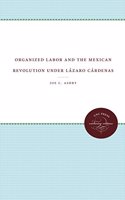 Organized Labor and the Mexican Revolution Under Lazaro Cardenas