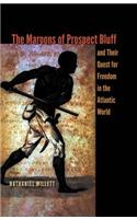 The Maroons of Prospect Bluff and Their Quest for Freedom in the Atlantic World