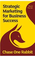 Chase One Rabbit: Strategic Marketing for Business Success: 63 Tips, Techniques and Tales for Creative Entrepreneurs