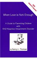 When Love Is Not Enough: A Guide to Parenting with Reactive Attachment Disorder-RAD