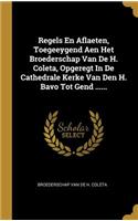 Regels En Aflaeten, Toegeeygend Aen Het Broederschap Van De H. Coleta, Opgeregt In De Cathedrale Kerke Van Den H. Bavo Tot Gend ......