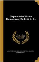 Disputatio De Victore Idumaeorum, Es. Lxiii, 1 - 6...