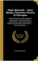 Steph. Blancardi ... Opera Medica, Theoretica, Practica Et Chirurgica