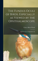 Fundus Oculi of Birds, Especially as Viewed by the Ophthalmoscope; a Study in the Comparative An