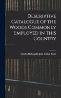 Descriptive Catalogue of the Woods Commonly Employed in This Country