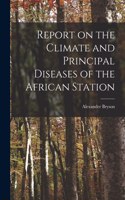 Report on the Climate and Principal Diseases of the African Station