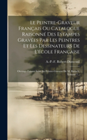 Peintre-graveur Français Ou Catalogue Raisonné Des Estampes Gravées Par Les Peintres Et Les Dessinateurs De L'école Française