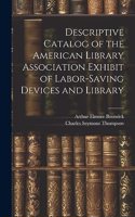 Descriptive Catalog of the American Library Association Exhibit of Labor-saving Devices and Library