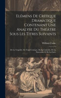 Elémens De Critique Dramatique Contenant Une Analyse Du Théâtre Sous Les Titres Suivants