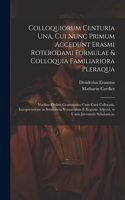 Colloquiorum Centuria Una, Cui Nunc Primum Accedunt Erasmi Roterodami Formulae & Colloquia Familiariora Pleraqua