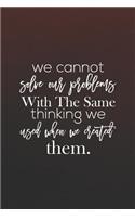 We Cannot Solve Our Problems With The Same Thinking We Used When We Created Them: Daily Success, Motivation and Everyday Inspiration For Your Best Year Ever, 365 days to more Happiness Motivational Year Long Journal / Daily Notebo