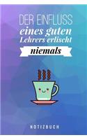 Der Einfluss Eines Guten Lehrers Erlischt Niemals Notizbuch: A5 Notizbuch liniert als Geschenk für Lehrer - Danke Abschiedsgeschenk - Unterrichtsplaner - Lehrerplaner - Lehramt Studenten- Referendare - Dozente