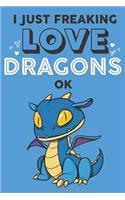 I Just Freaking Love Dragon Ok: Cute Dragon Lovers Journal / Notebook / Diary / Birthday Gift (6x9 - 110 Blank Lined Pages)