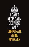 I Can't Keep Calm Because I Am A Corporate Giving Manager