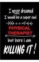 I Never Dreamed I Would Be a Super Cool Physical Therapist But Here I Am Killing It!: It's Like Riding a Bike. Except the Bike Is on Fire. and You Are on Fire! Blank Line Journal