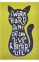 I Work Hard So My Cat Can Live a Better Life: Cat Themed Blank Lined Notebooks and Journals to Write in for Cat Lovers