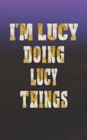 I'm Lucy Doing Lucy Things: First Name Funny Sayings Personalized Customized Names Women Girl Mother's Day Gift Notebook Journal