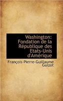 Washington: Fondation de La R Publique Des Etats-Unis D'Am Rique