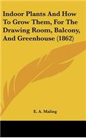 Indoor Plants and How to Grow Them, for the Drawing Room, Balcony, and Greenhouse (1862)