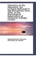 Chemistry of the Albumens: Ten Lectures Delivered in the Michaelmas Term, 1904, in the Physiological