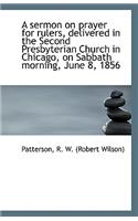 A Sermon on Prayer for Rulers, Delivered in the Second Presbyterian Church in Chicago, on Sabbath Mo