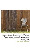 Report on the Manuscripts of Colonel David Milne Home of Wedderburn Castle, N.B