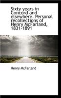 Sixty Years in Concord and Elsewhere. Personal Recollections of Henry McFarland, 1831-1891