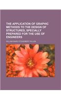 The Application of Graphic Methods to the Design of Structures, Specially Prepared for the Use of Engineers: (English)
