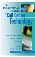 A Practical Guide to Call Center Technology: Select the Right Systems for Total Customer Satisfaction