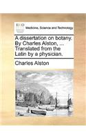 A Dissertation on Botany. by Charles Alston, ... Translated from the Latin by a Physician.