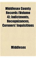 Middlesex County Records (Volume 4); Indictments, Recognizances, Coroners' Inquisitions: (English)
