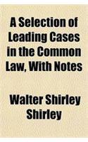 A Selection of Leading Cases in the Common Law, with Notes